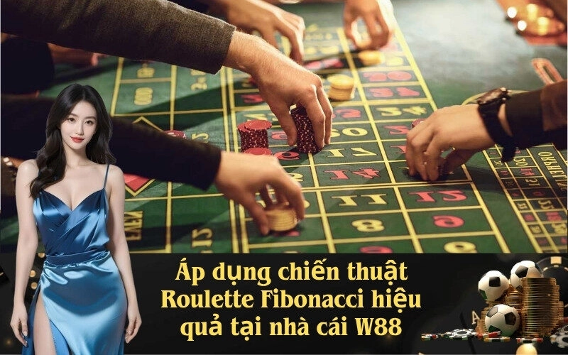 Áp dụng chiến thuật Roulette Fibonacci hiệu quả tại nhà cái W88