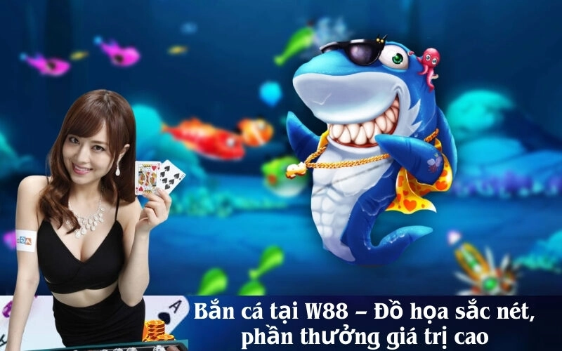 Bắn cá tại W88 – Đồ họa sắc nét, phần thưởng giá trị cao