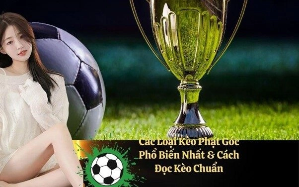 Các Loại Kèo Phạt Góc Phổ Biến Nhất & Cách Đọc Kèo Chuẩn