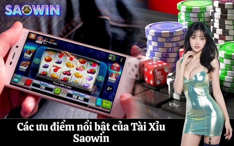 Các ưu điểm nổi bật của Tài Xỉu Saowin