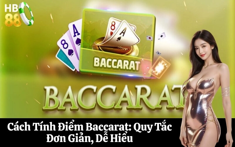 Cách Tính Điểm Baccarat Quy Tắc Đơn Giản, Dễ Hiểu
