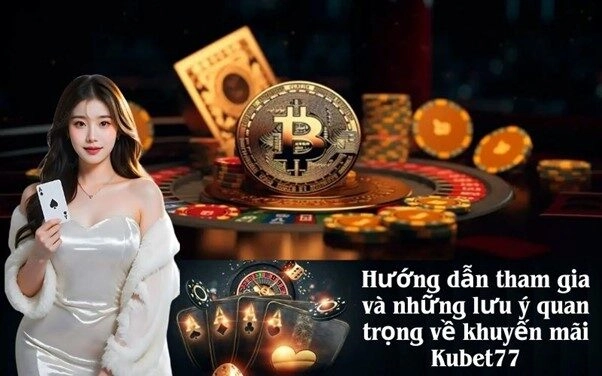 Hướng dẫn tham gia và những lưu ý quan trọng về khuyến mãi Kubet77