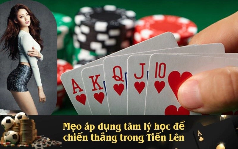 Mẹo áp dụng tâm lý học để chiến thắng trong Tiến Lên