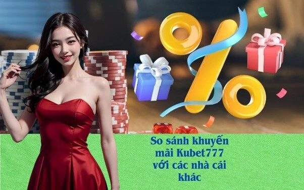 So sánh khuyến mãi Kubet777 với các nhà cái khác