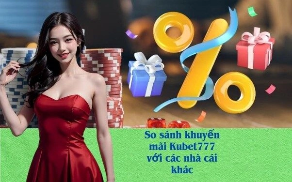 So sánh khuyến mãi Kubet777 với các nhà cái khác