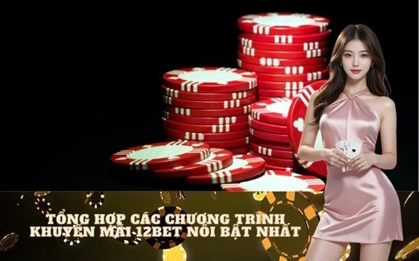 Tổng Hợp Các Chương Trình Khuyến Mãi 12Bet Nổi Bật Nhất