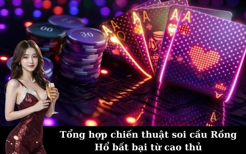 Tổng hợp chiến thuật soi cầu Rồng Hổ bất bại từ cao thủ