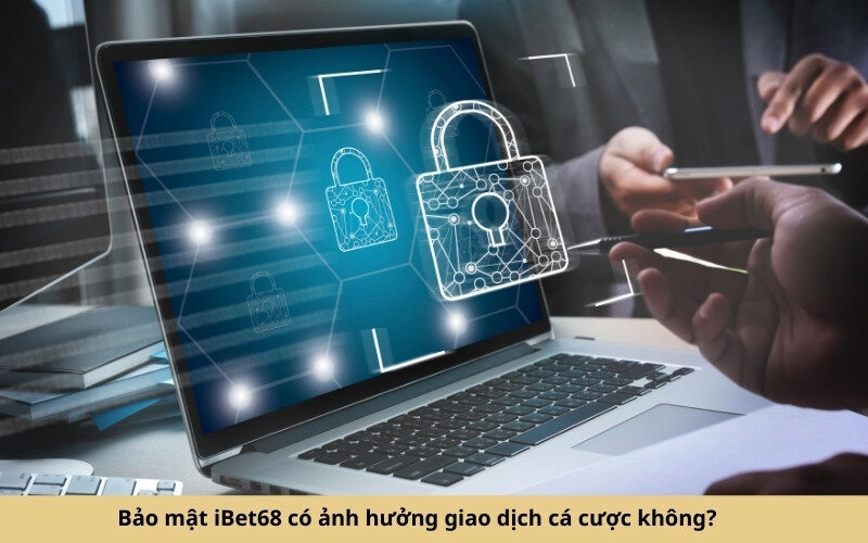 Bảo mật iBet68 có ảnh hưởng giao dịch cá cược không