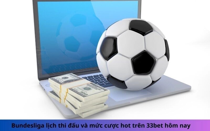 Bundesliga lịch thi đấu và mức cược hot trên 33bet hôm nay