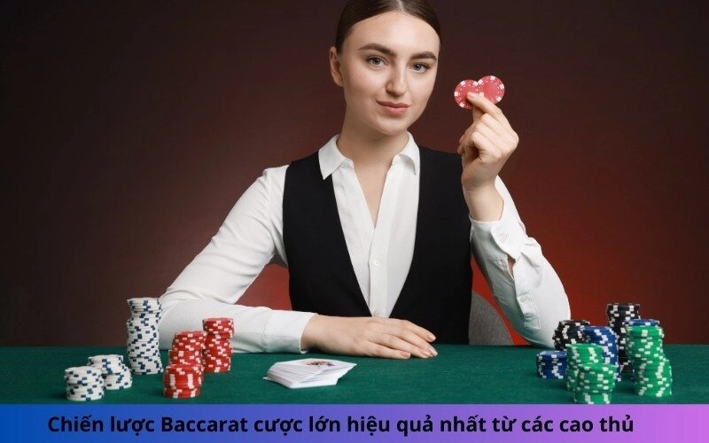 Chiến lược Baccarat cược lớn hiệu quả nhất từ các cao thủ
