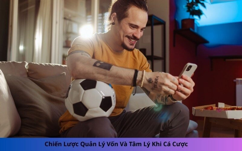 Chiến Lược Quản Lý Vốn Và Tâm Lý Khi Cá Cược