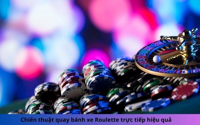 Chiến thuật quay bánh xe Roulette trực tiếp hiệu quả