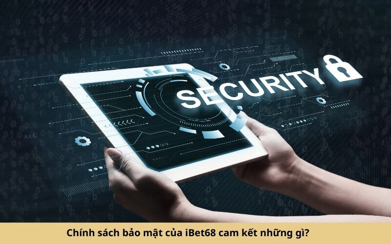 Chính sách bảo mật của iBet68 cam kết những gì
