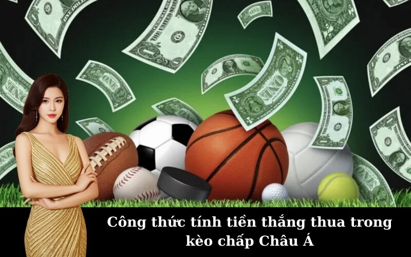 Công thức tính tiền thắng thua trong kèo chấp Châu Á