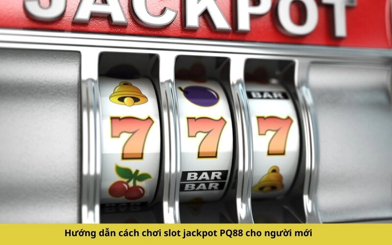 Hướng dẫn cách chơi slot jackpot PQ88 cho người mới