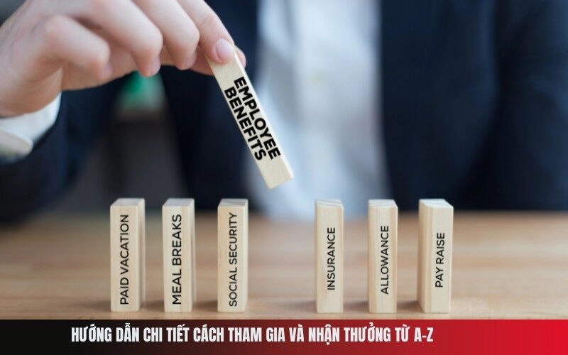 Hướng dẫn chi tiết cách tham gia và nhận thưởng từ A-Z