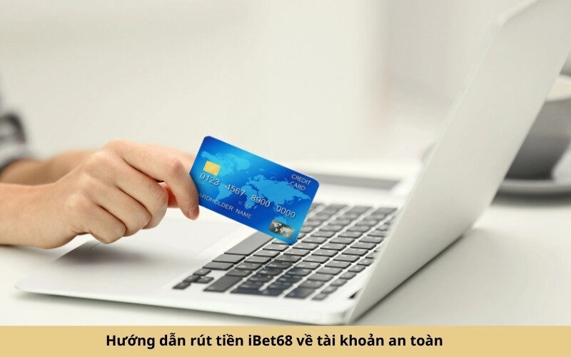 Hướng dẫn rút tiền iBet68 về tài khoản an toàn