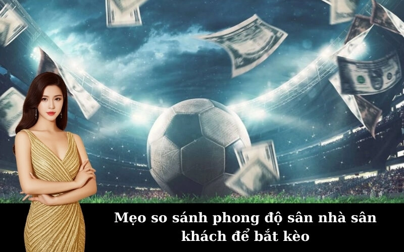 Mẹo so sánh phong độ sân nhà sân khách để bắt kèo