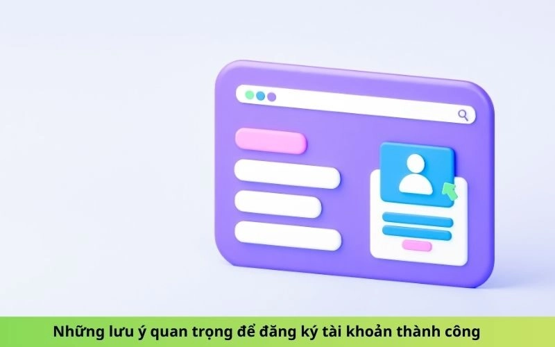 Những lưu ý quan trọng để đăng ký tài khoản thành công