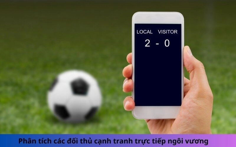 Phân tích các đối thủ cạnh tranh trực tiếp ngôi vương