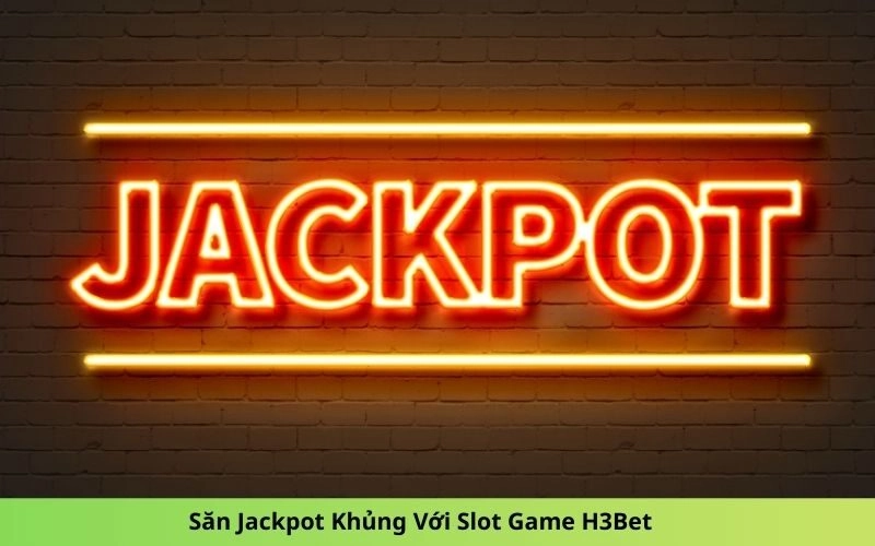 Săn Jackpot Khủng Với Slot Game H3Bet