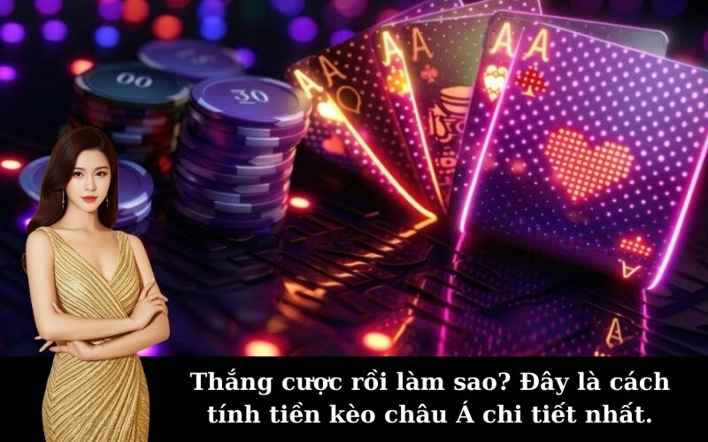 Thắng cược rồi làm sao? Đây là cách tính tiền kèo châu Á chi tiết nhất.