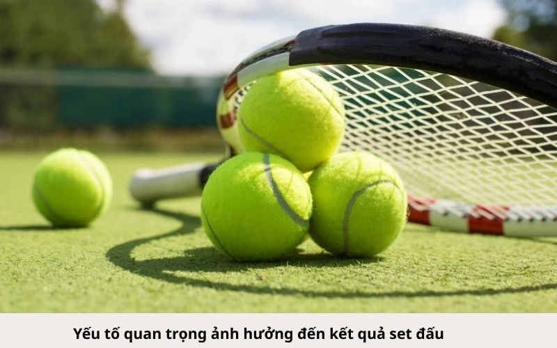 Yếu tố quan trọng ảnh hưởng đến kết quả set đấu