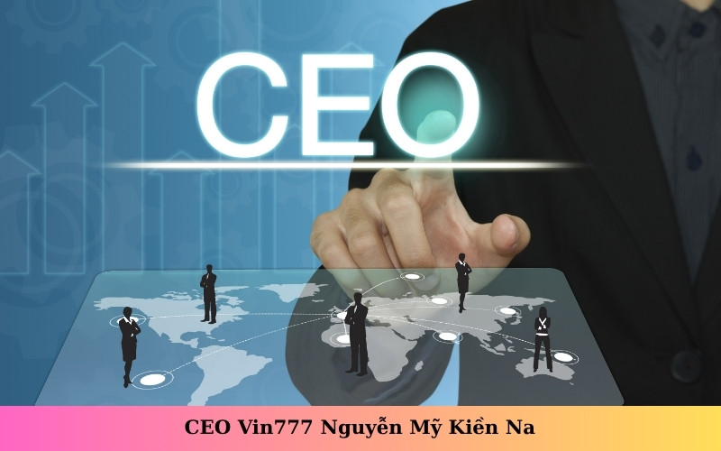 CEO Vin777 Nguyễn Mỹ Kiền Na