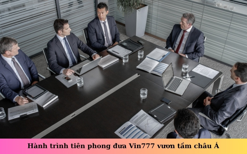 Hành trình tiên phong đưa Vin777 vươn tầm châu Á