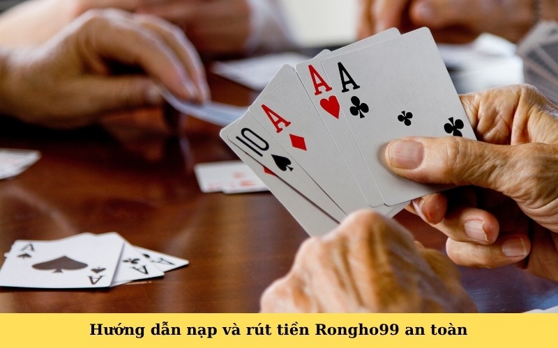 Hướng dẫn nạp và rút tiền Rongho99 an toàn